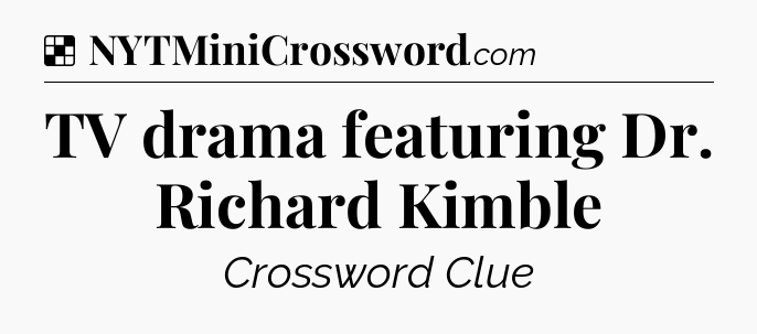 Solution: TV drama featuring Dr. Richard Kimble - NYT Crossword