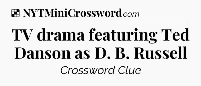 Solution: TV drama featuring Ted Danson as D. B. Russell - NYT Crossword