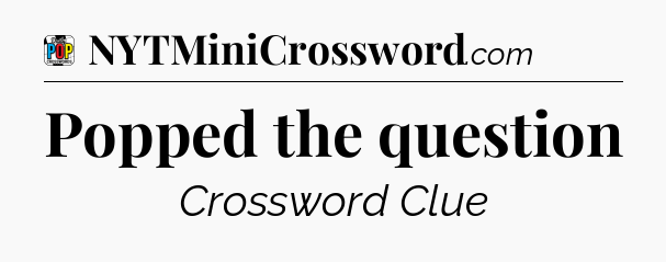 Popped the question Crossword Clue