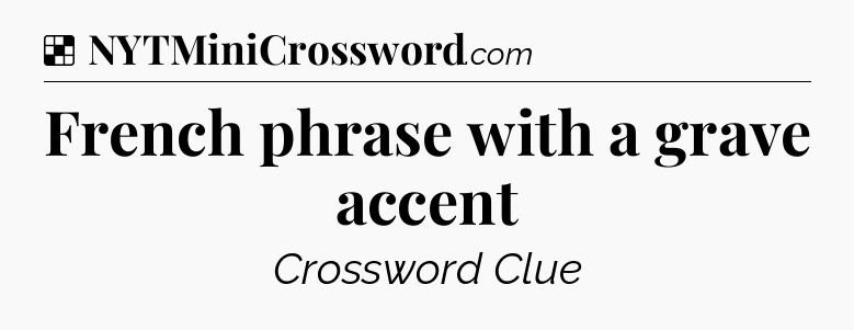 Solution: French phrase with a grave accent - NYT Crossword
