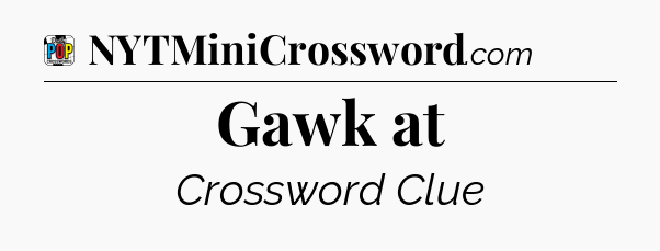 Gawk at Crossword Clue