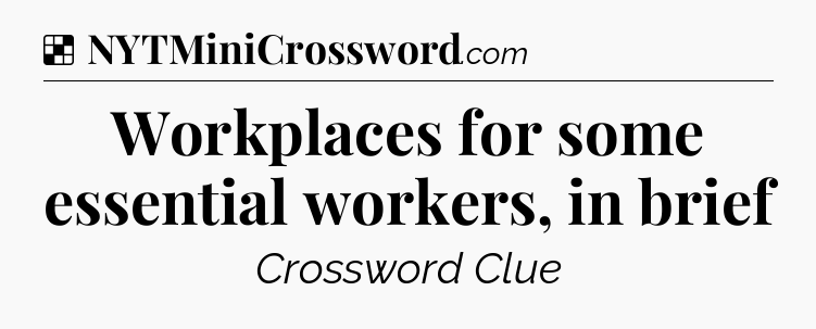 Solution: Workplaces for some essential workers, in brief - NYT Crossword