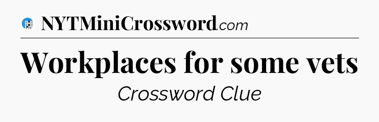 Workplaces for some vets Crossword Clue