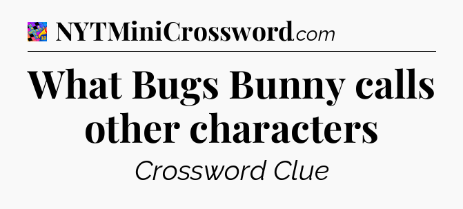 What Bugs Bunny calls other characters Crossword Clue