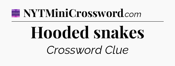 Hooded snakes - Thomas Joseph Crossword