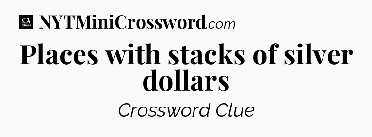 Places with stacks of silver dollars - LA Times Crossword