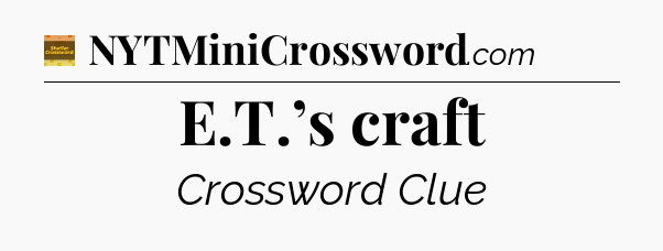 E.T.’s craft - Eugene Sheffer Crossword