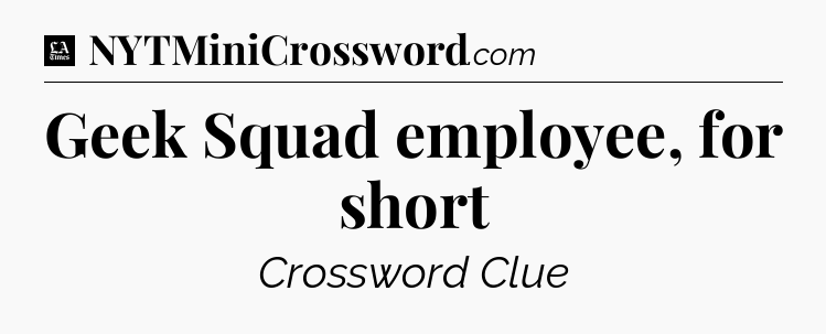 Geek Squad employee, for short - LA Times Crossword