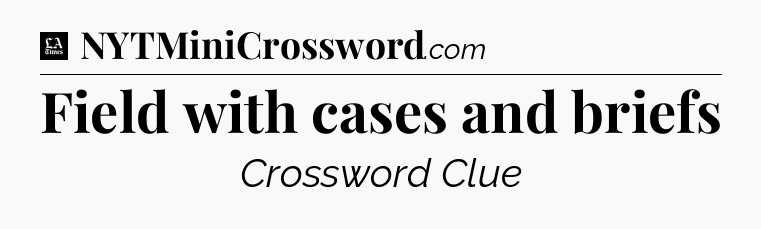 Field with cases and briefs - LA Times Crossword
