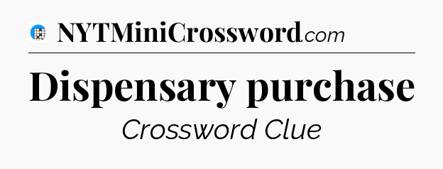 Dispensary purchase Crossword Clue
