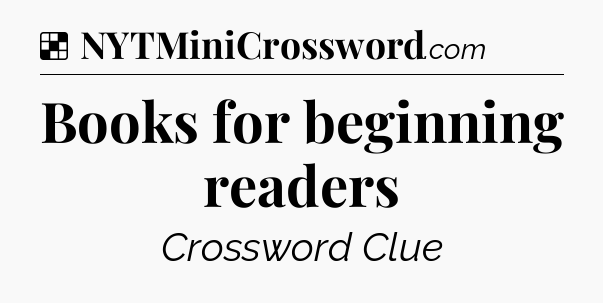 Solution: Books for beginning readers - NYT Crossword