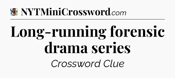 Long-running forensic drama series Crossword Clue