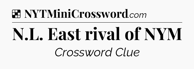 Solution: N.L. East rival of NYM - NYT Crossword