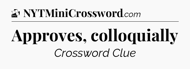 Approves, colloquially - Daily Themed Classic Crossword