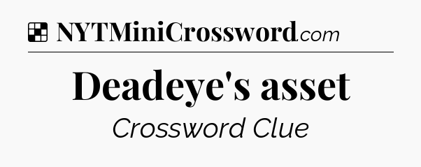 Solution: Deadeye's asset - NYT Crossword