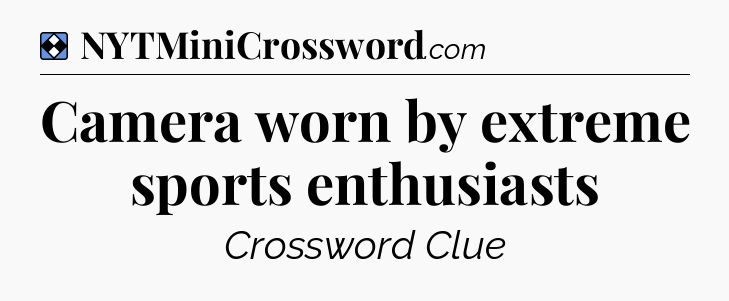 Solution: Camera worn by extreme sports enthusiasts - NYT Mini Crossword
