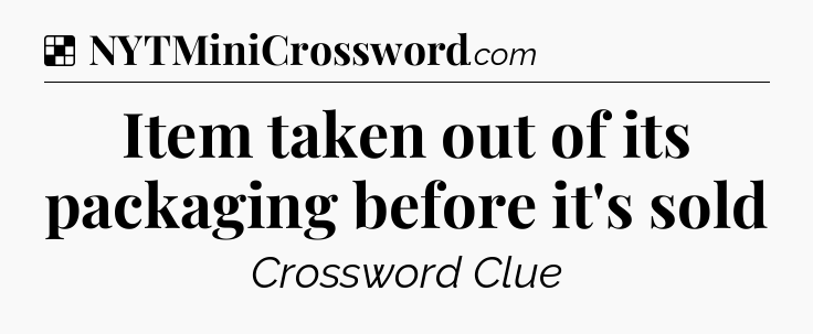 Solution: Item taken out of its packaging before it's sold - NYT Crossword