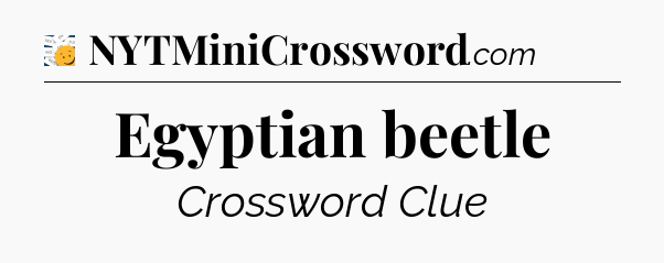 Egyptian beetle - 7 Little Words