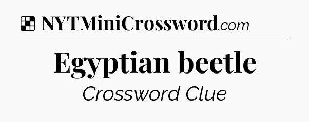 Solution: Egyptian beetle - NYT Crossword