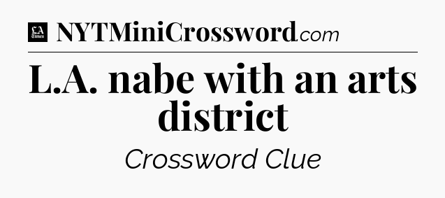 L.A. nabe with an arts district - LA Times Crossword
