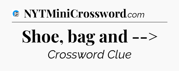Shoe, bag and --> Crossword Clue