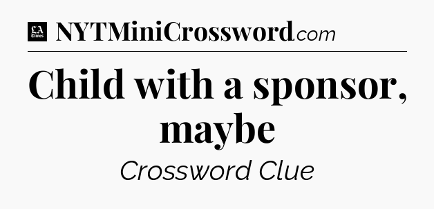 Child with a sponsor, maybe - LA Times Crossword