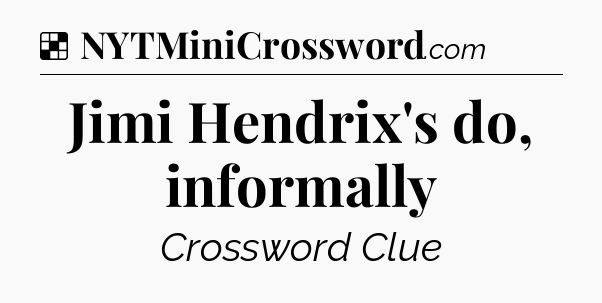 Solution: Jimi Hendrix's do, informally - NYT Crossword