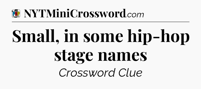 Small, in some hip-hop stage names Crossword Clue