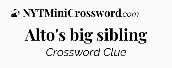 Alto's big sibling - Daily Themed Mini Crossword