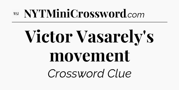 Victor Vasarely's movement - WSJ Crossword