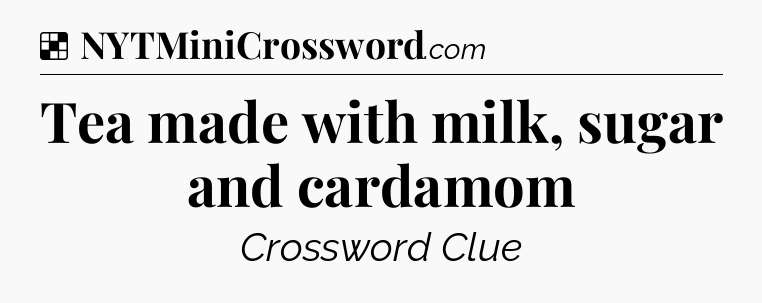Solution: Tea made with milk, sugar and cardamom - NYT Crossword