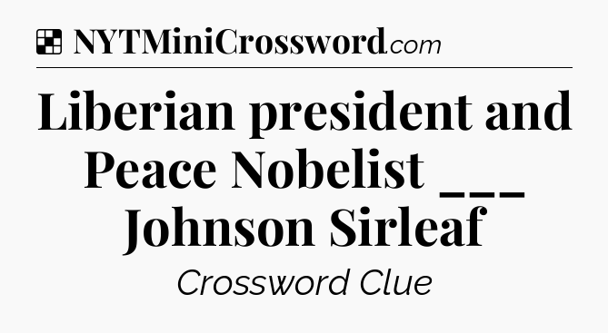 Solution: Liberian president and Peace Nobelist ___ Johnson Sirleaf - NYT Crossword