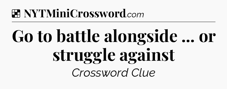 Solution: Go to battle alongside ... or struggle against - NYT Crossword