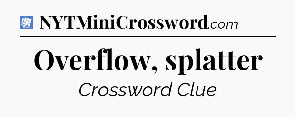 Overflow, splatter Puzzle Page Crossword Clue