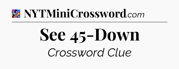 See 45-Down Crossword Clue
