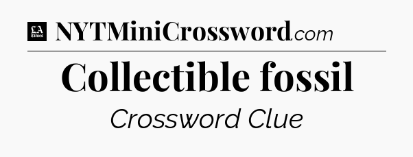 Collectible fossil - LA Times Crossword