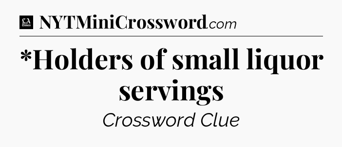 *Holders of small liquor servings - LA Times Crossword