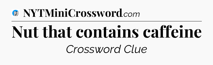 Nut that contains caffeine Crossword Clue