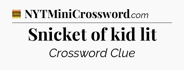 Snicket of kid lit - Eugene Sheffer Crossword