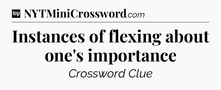 Instances of flexing about one's importance Crossword Clue