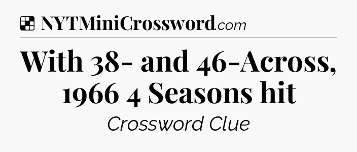 Solution: With 38- and 46-Across, 1966 4 Seasons hit - NYT Crossword