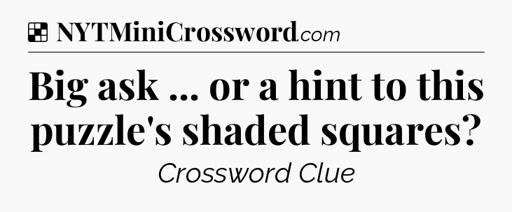 Solution: Big ask ... or a hint to this puzzle's shaded squares - NYT Crossword