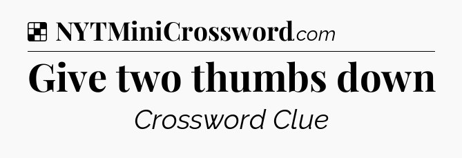 Solution: Give two thumbs down - NYT Crossword