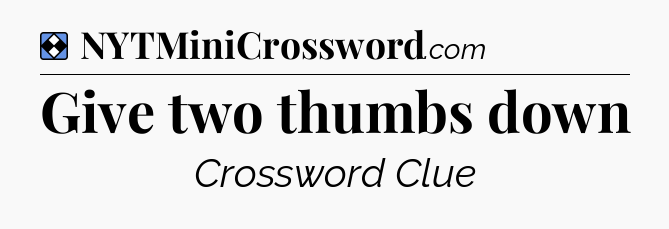 Solution: Give two thumbs down - NYT Mini Crossword