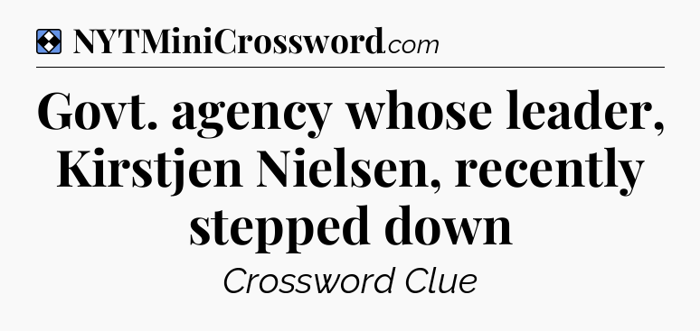 Solution: Govt. agency whose leader, Kirstjen Nielsen, recently stepped down - NYT Mini Crossword