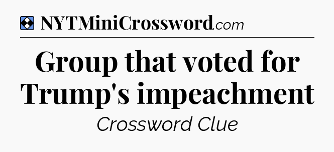Solution: Group that voted for Trump's impeachment - NYT Mini Crossword