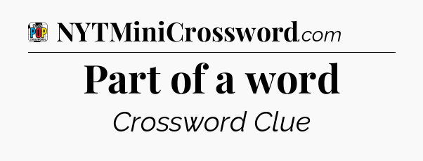 Part of a word Crossword Clue