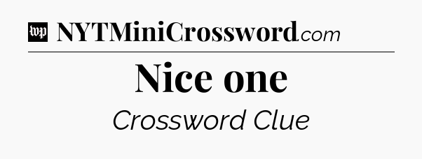 Nice one Crossword Clue