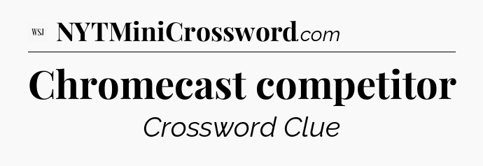 Chromecast competitor - WSJ Crossword