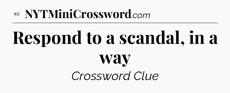 Respond to a scandal, in a way - WSJ Crossword